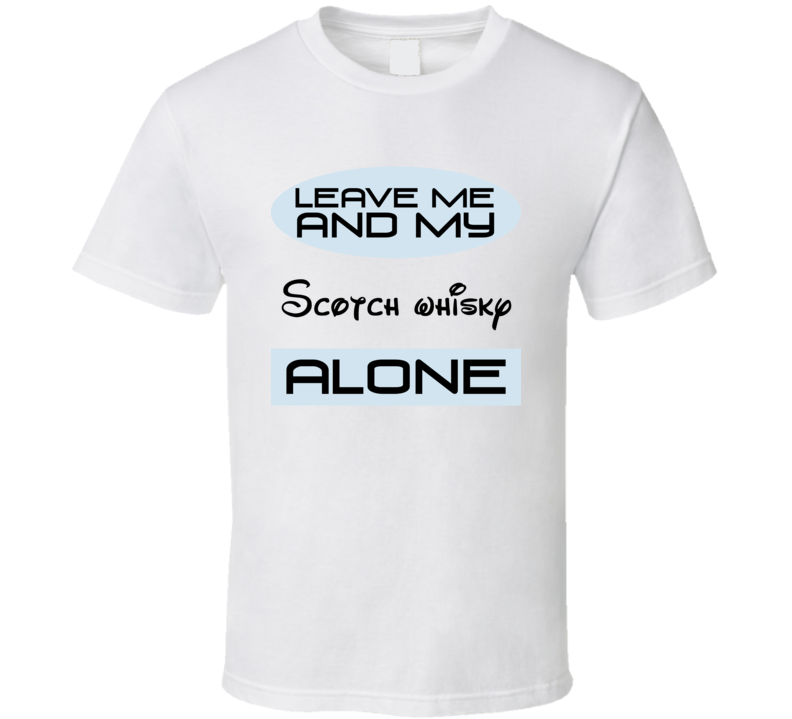 Leave Me And My Scotch whisky Alone Funny Blue T Shirt