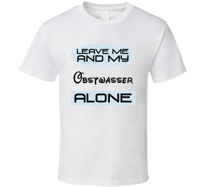 Leave Me And My Obstwasser Alone Funny Blue T Shirt