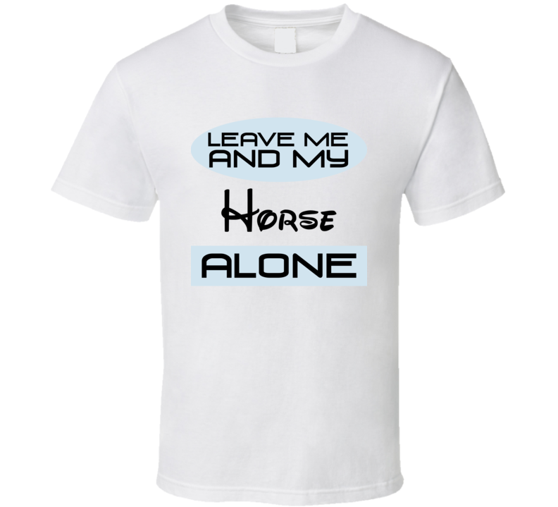 Leave Me And My Horse Alone Funny Blue T Shirt