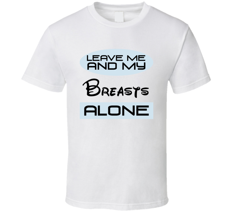 Leave Me And My Breasts Alone Funny Blue T Shirt