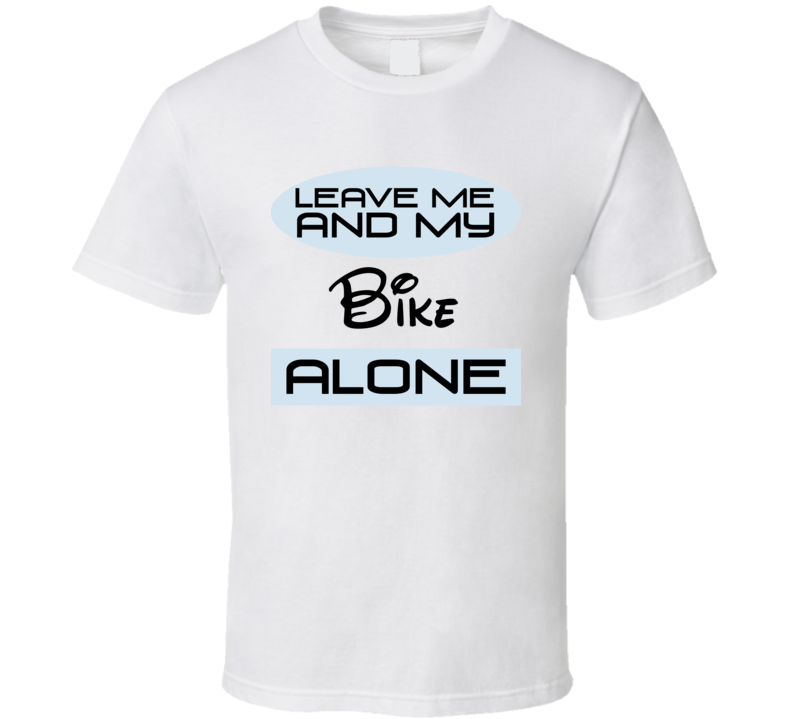 Leave Me And My Bike Alone Funny Blue T Shirt