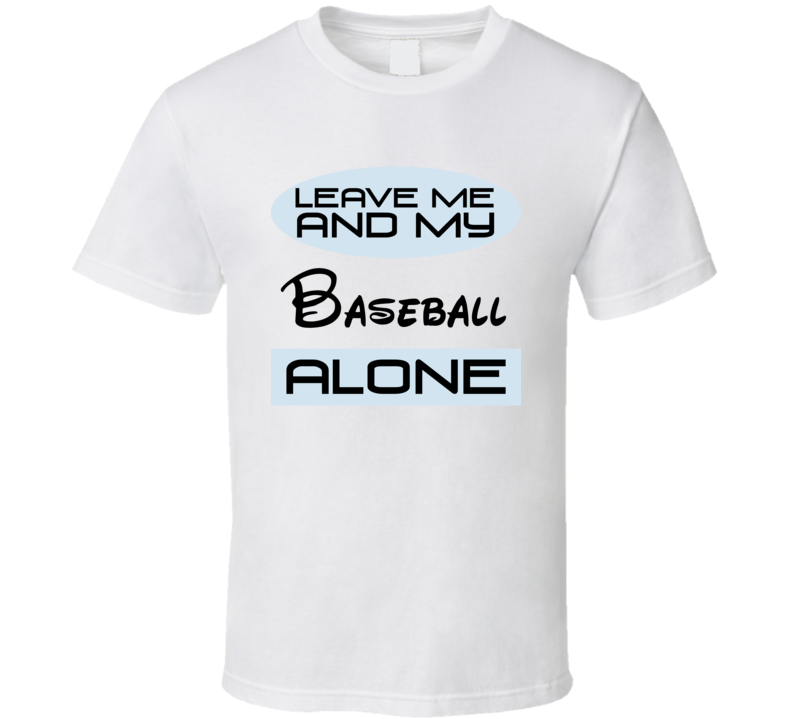 Leave Me And My Baseball Alone Funny Blue T Shirt