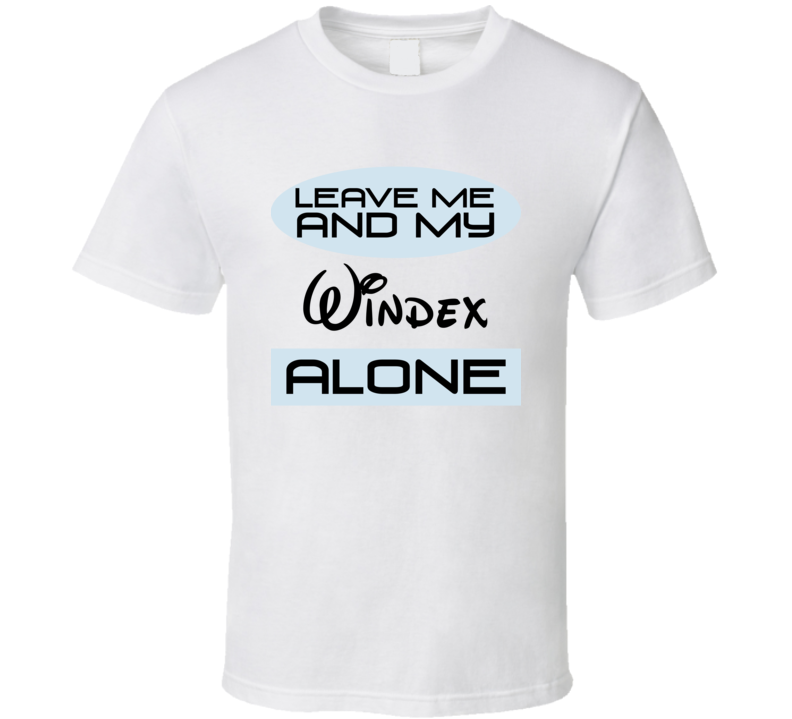 Leave Me And My Windex Alone Funny Blue T Shirt