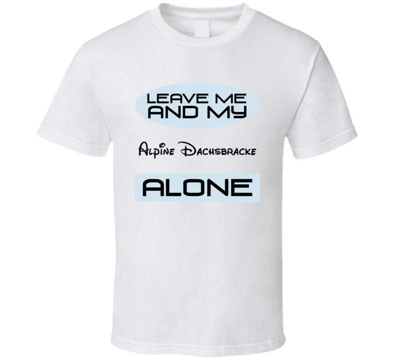 Leave Me And My Alpine Dachsbracke Alone Funny Blue T Shirt