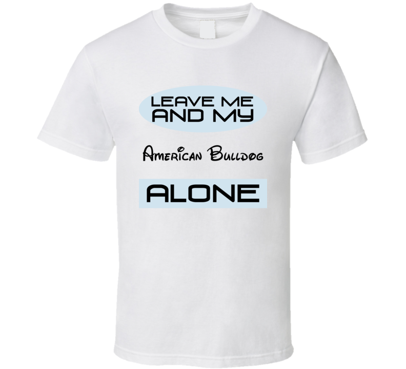 Leave Me And My American Bulldog Alone Funny Blue T Shirt