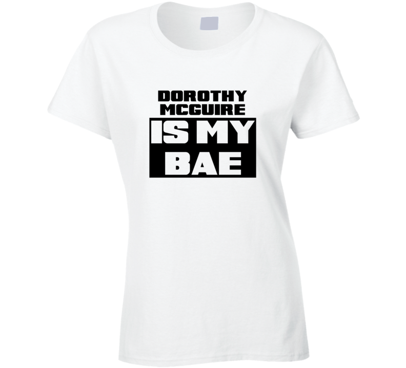 Dorothy Mcguire Is My Bae Funny Celebrities Tshirt