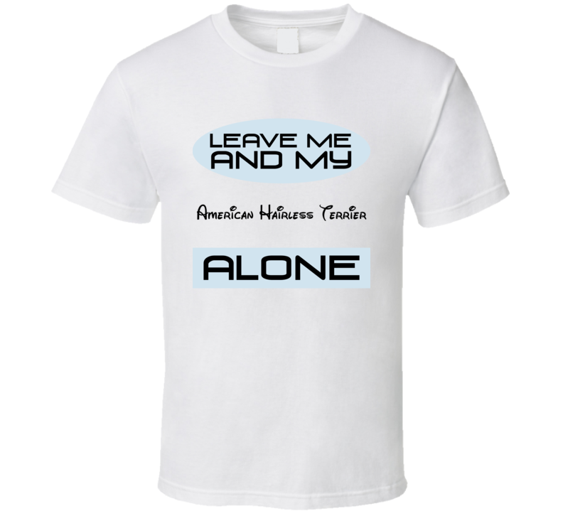 Leave Me And My American Hairless Terrier Alone Funny Blue T Shirt