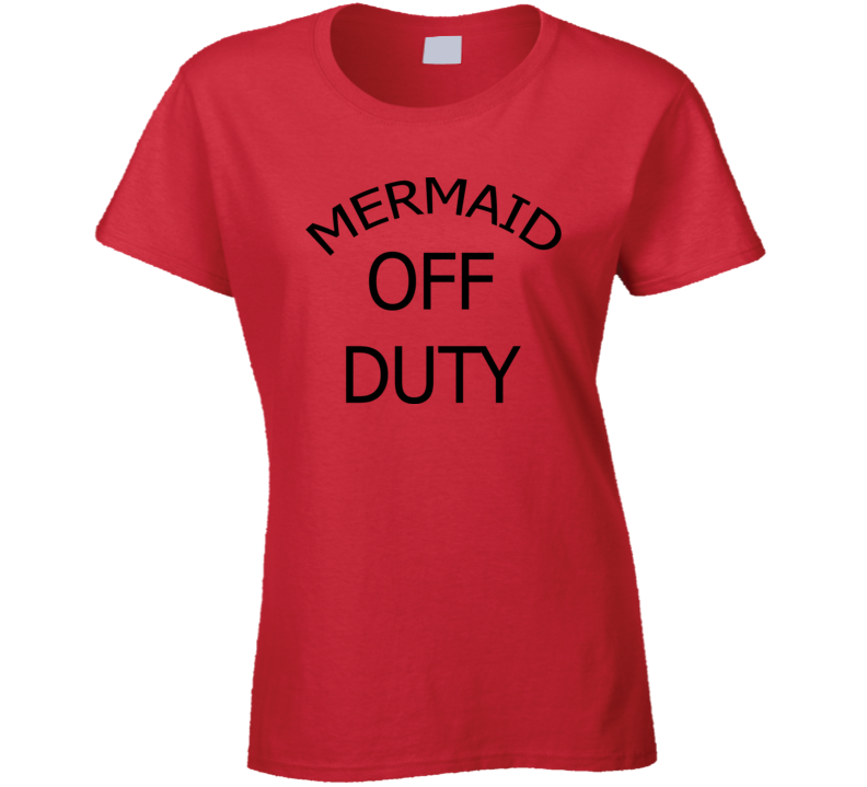 Mermaid Off Duty Funny Ladies Tee Trending T Shirt