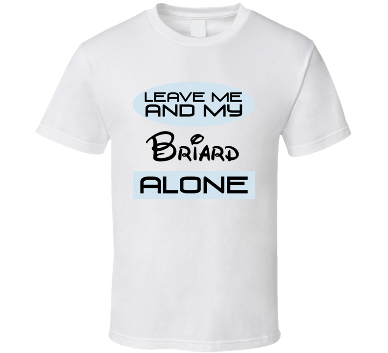 Leave Me And My Briard Alone Funny Blue T Shirt