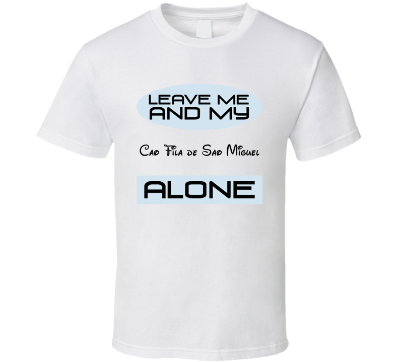 Leave Me And My Cao Fila de Sao Miguel Alone Funny Blue T Shirt