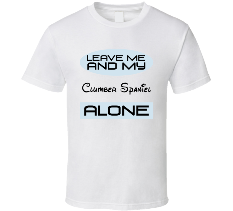 Leave Me And My Clumber Spaniel Alone Funny Blue T Shirt