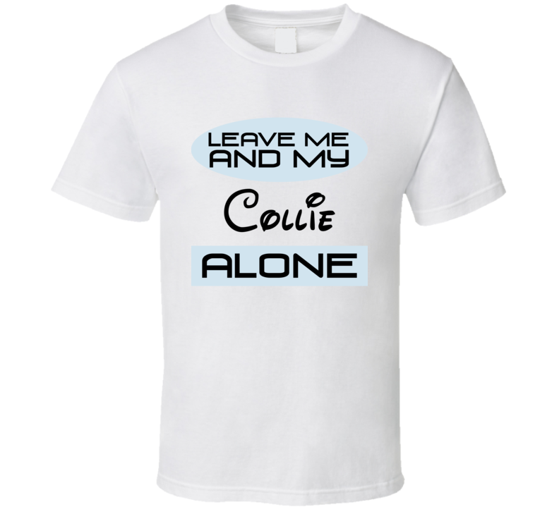 Leave Me And My Collie Alone Funny Blue T Shirt