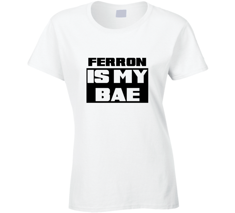 Ferron Is My Bae Funny Celebrities Tshirt