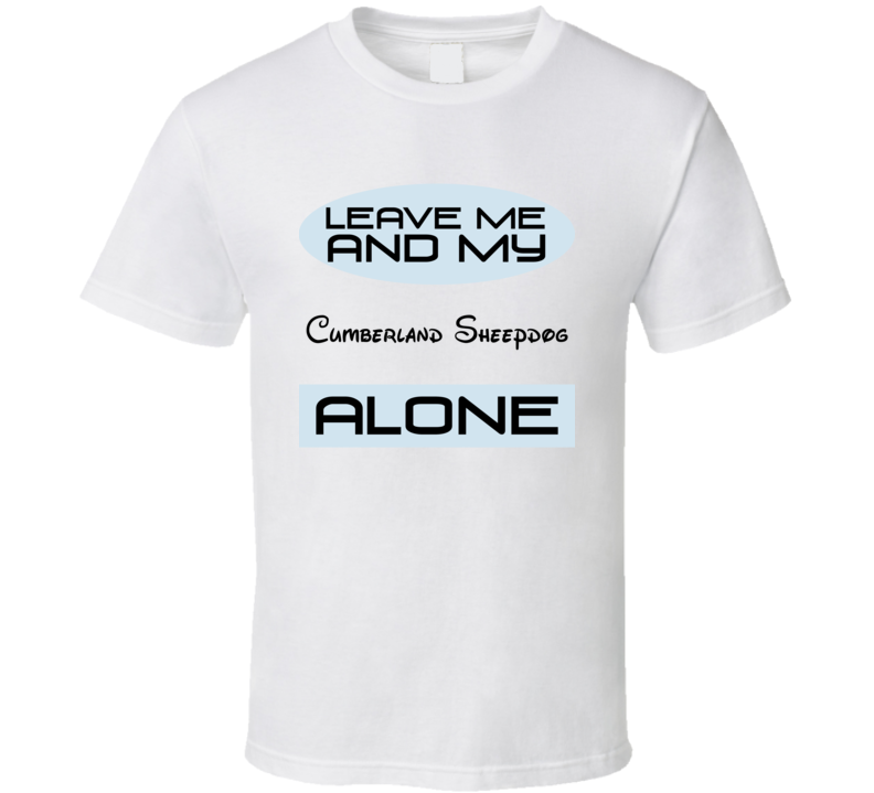 Leave Me And My Cumberland Sheepdog Alone Funny Blue T Shirt