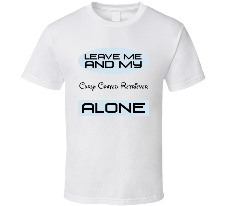 Leave Me And My Curly Coated Retriever Alone Funny Blue T Shirt