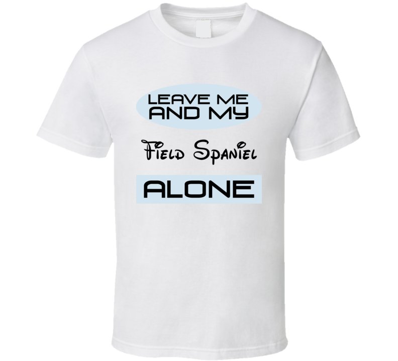 Leave Me And My Field Spaniel Alone Funny Blue T Shirt