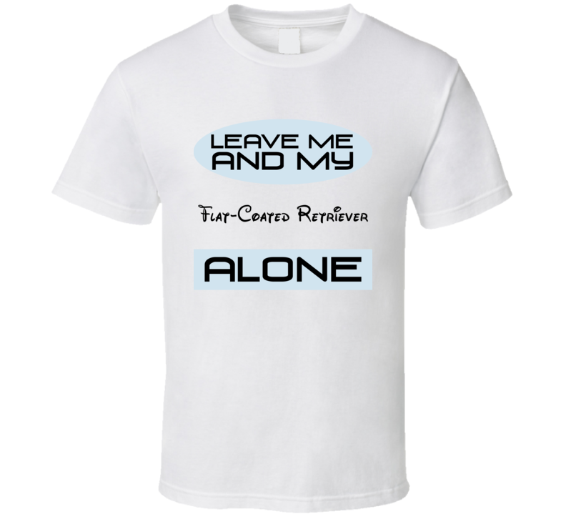 Leave Me And My Flat-Coated Retriever Alone Funny Blue T Shirt