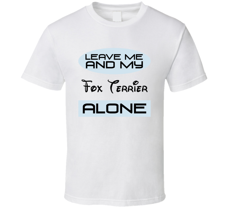 Leave Me And My Fox Terrier Alone Funny Blue T Shirt