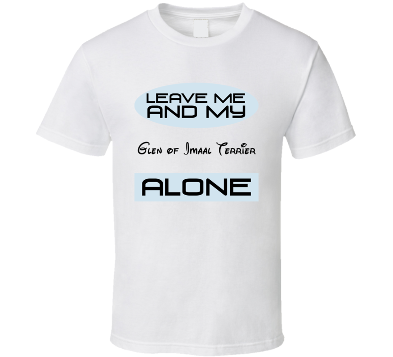 Leave Me And My Glen of Imaal Terrier Alone Funny Blue T Shirt