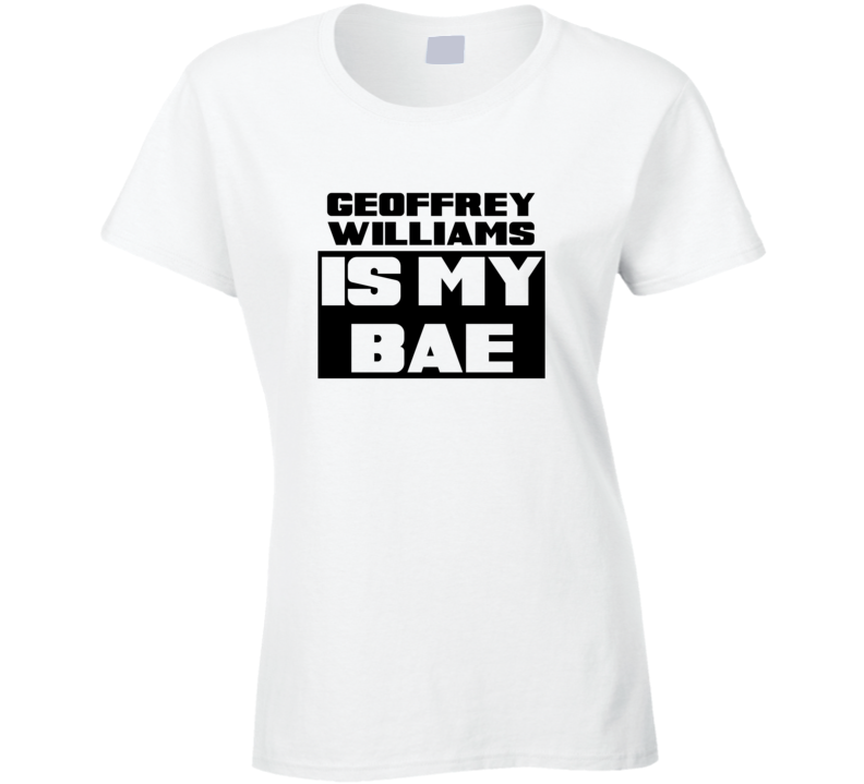 Geoffrey Williams Is My Bae Funny Celebrities Tshirt