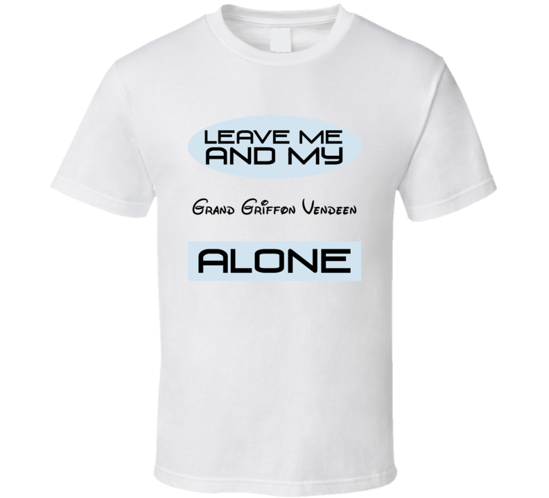 Leave Me And My Grand Griffon Vendeen Alone Funny Blue T Shirt