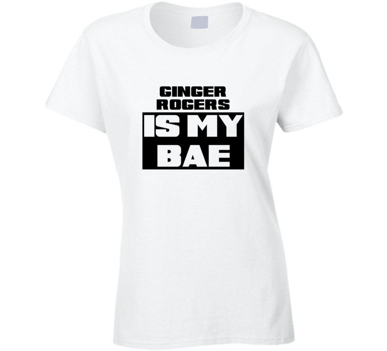 Ginger Rogers Is My Bae Funny Celebrities Tshirt