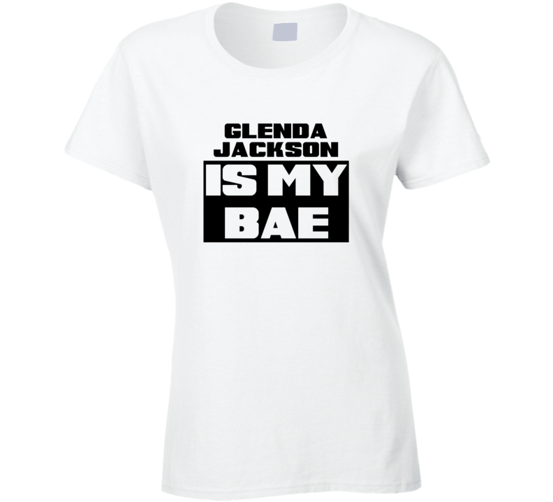 Glenda Jackson Is My Bae Funny Celebrities Tshirt