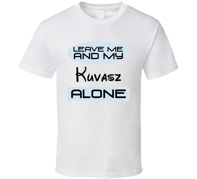 Leave Me And My Kuvasz Alone Funny Blue T Shirt