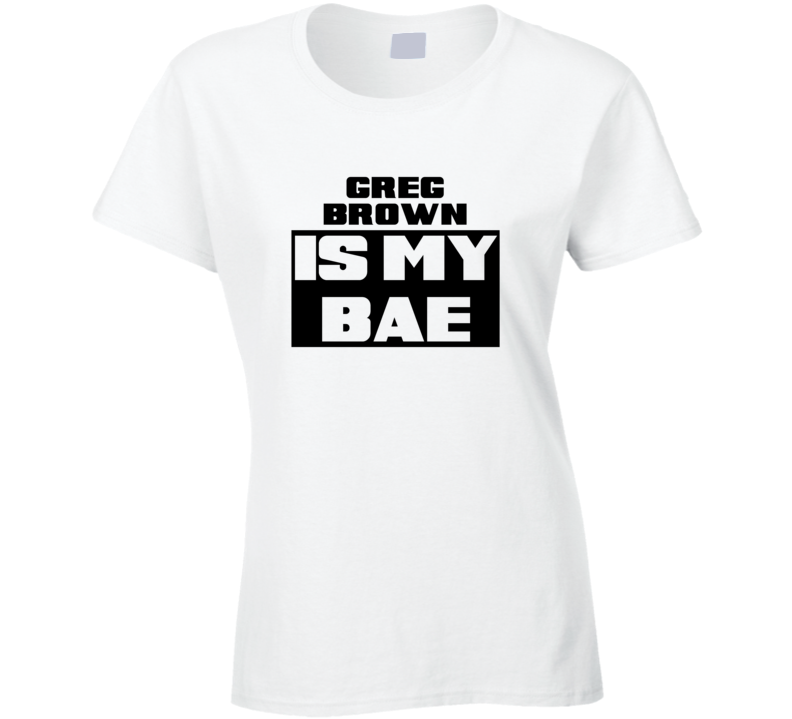 Greg Brown Is My Bae Funny Celebrities Tshirt