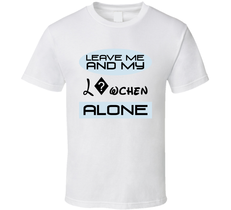 Leave Me And My L?wchen Alone Funny Blue T Shirt