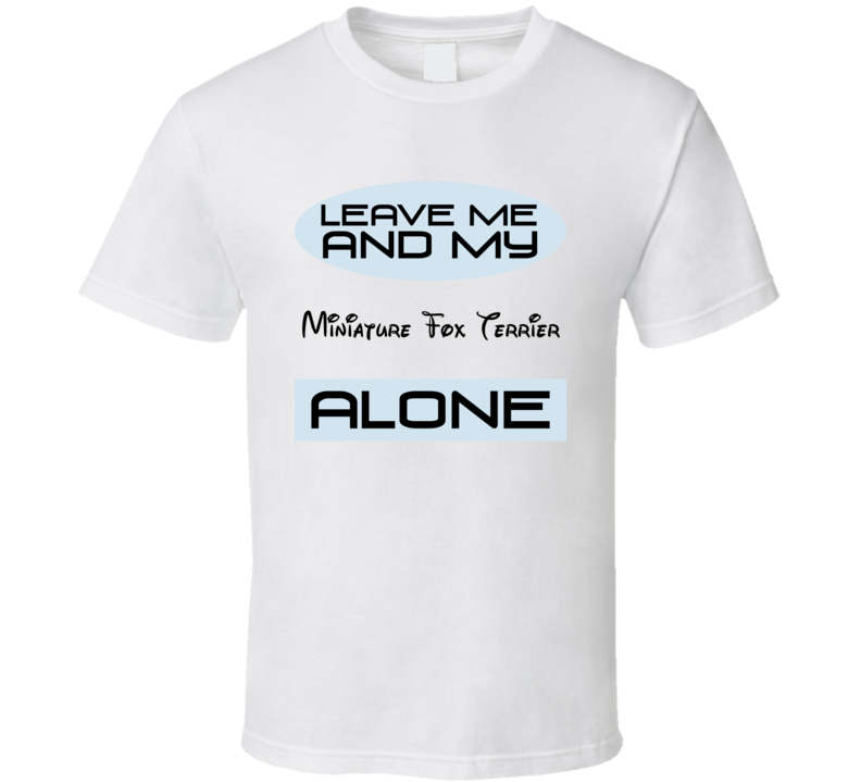 Leave Me And My Miniature Fox Terrier Alone Funny Blue T Shirt