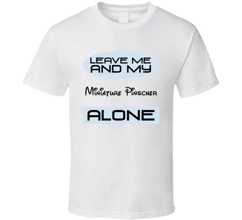 Leave Me And My Miniature Pinscher Alone Funny Blue T Shirt