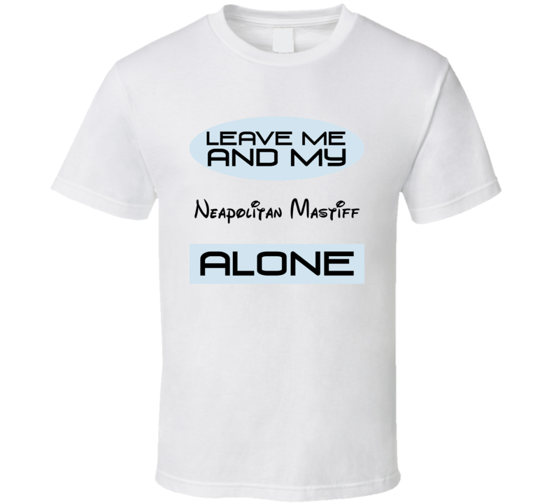 Leave Me And My Neapolitan Mastiff Alone Funny Blue T Shirt