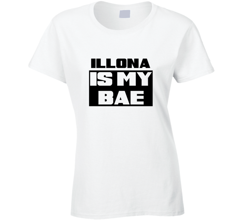 Illona Is My Bae Funny Celebrities Tshirt