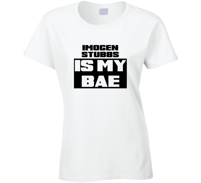 Imogen Stubbs Is My Bae Funny Celebrities Tshirt