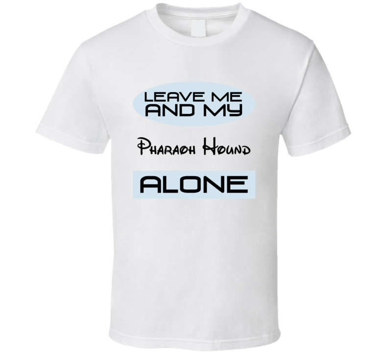 Leave Me And My Pharaoh Hound Alone Funny Blue T Shirt