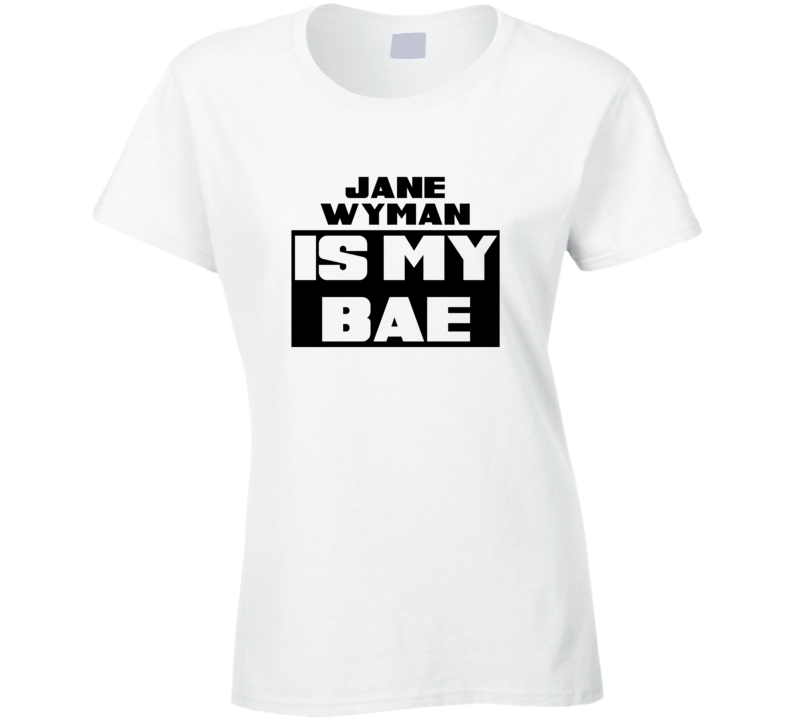 Jane Wyman Is My Bae Funny Celebrities Tshirt