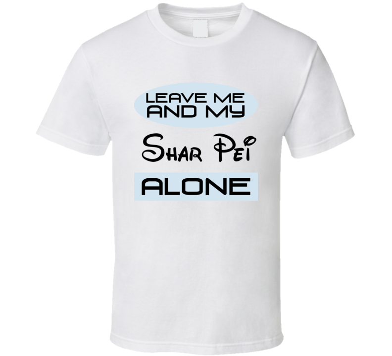 Leave Me And My Shar Pei Alone Funny Blue T Shirt