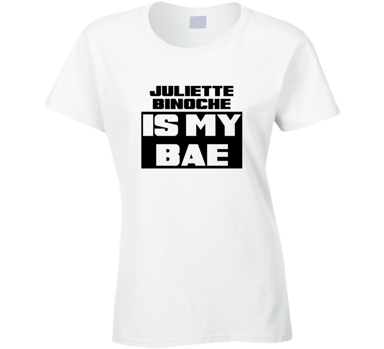 Juliette Binoche Is My Bae Funny Celebrities Tshirt