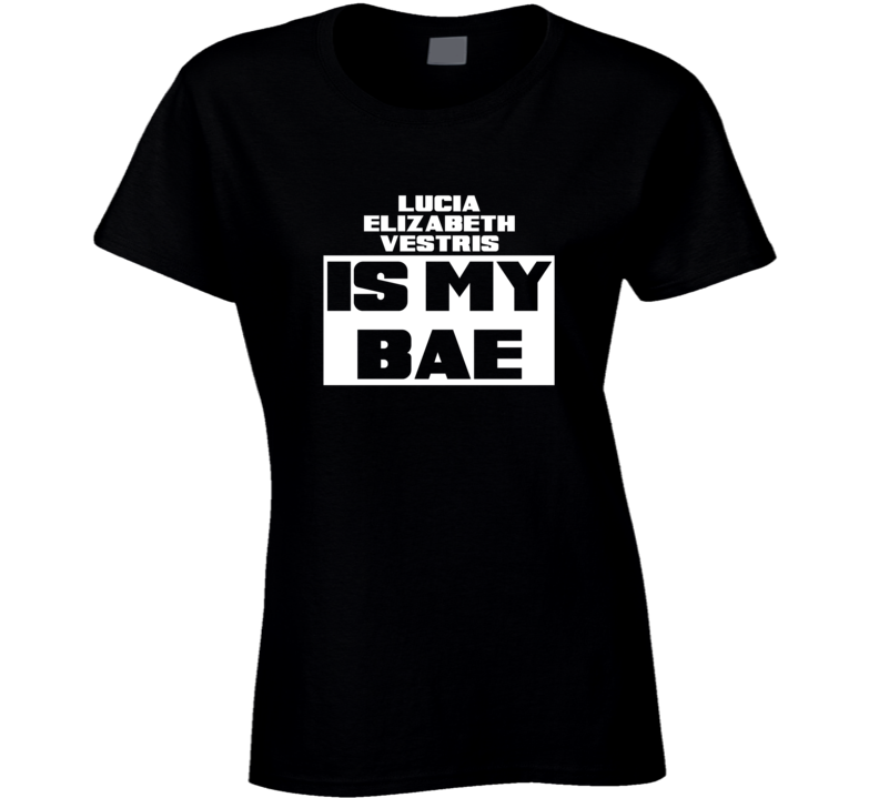 Lucia Elizabeth Vestris Is My Bae Celebrities Tshirt