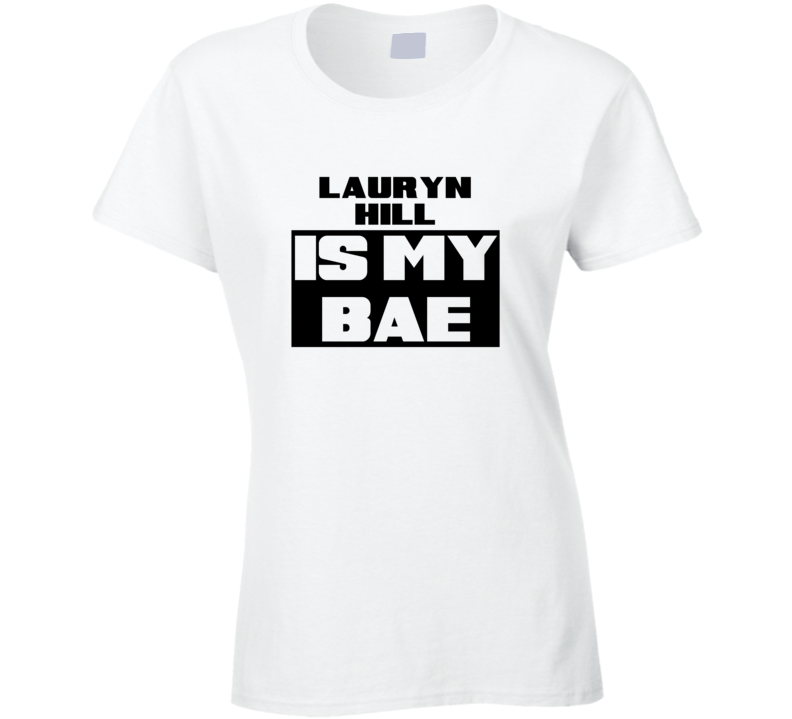 Lauryn Hill Is My Bae Funny Celebrities Tshirt