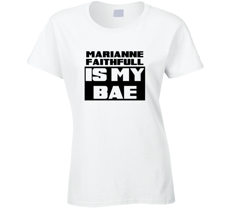 Marianne Faithfull Is My Bae Funny Celebrities Tshirt