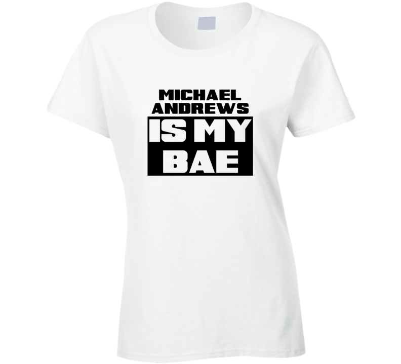 Michael Andrews Is My Bae Funny Celebrities Tshirt