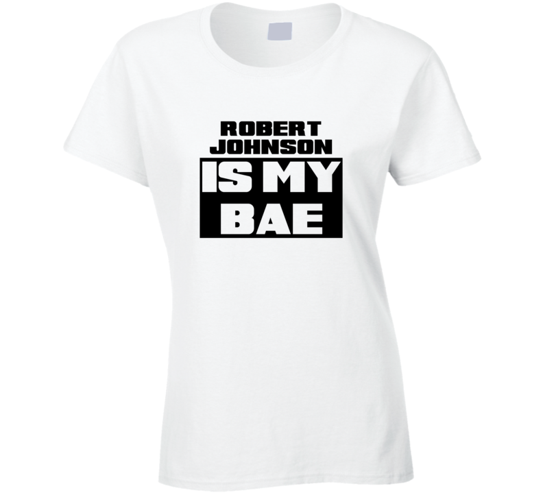 Robert Johnson Is My Bae Funny Celebrities Tshirt
