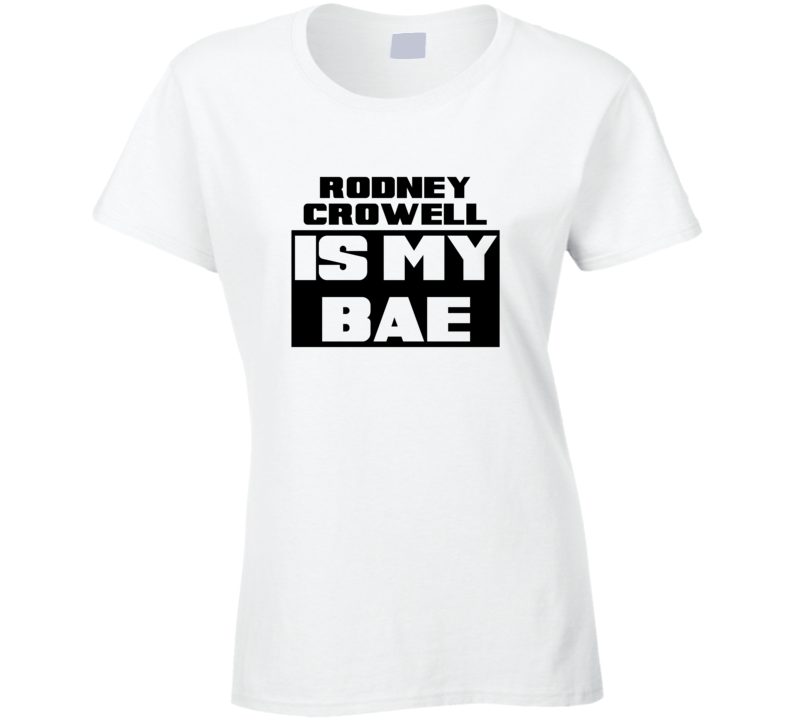 Rodney Crowell Is My Bae Funny Celebrities Tshirt