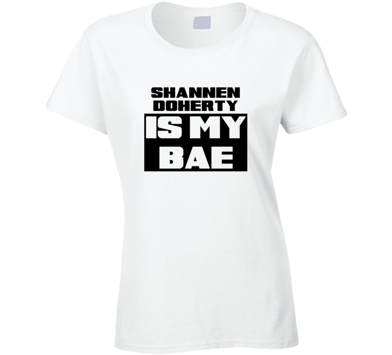 Shannen Doherty Is My Bae Funny Celebrities Tshirt