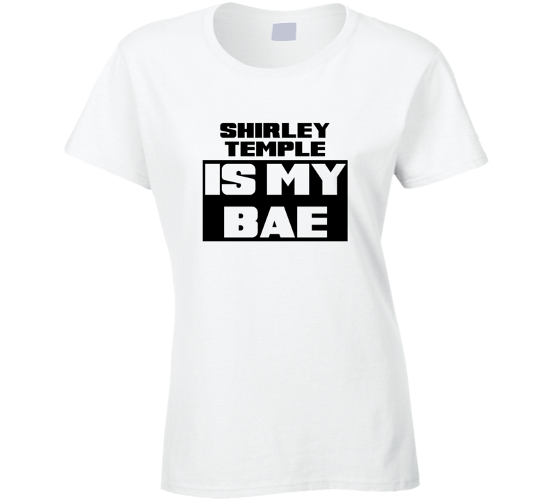 Shirley Temple Is My Bae Funny Celebrities Tshirt