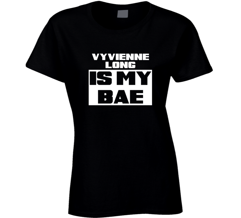 Vyvienne Long Is My Bae Celebrities Tshirt