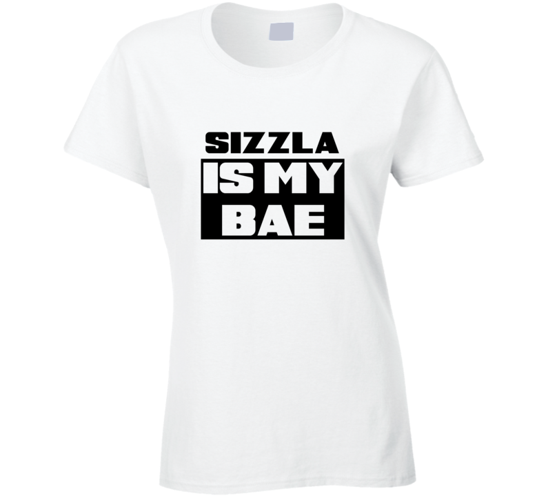 Sizzla Is My Bae Funny Celebrities Tshirt