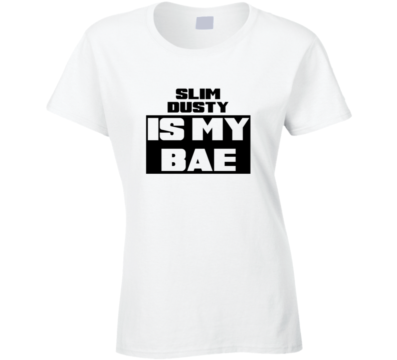 Slim Dusty Is My Bae Funny Celebrities Tshirt
